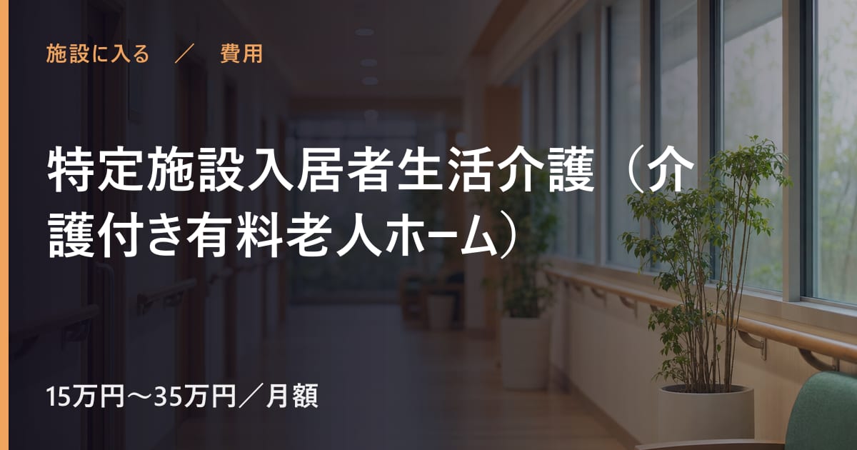 特定施設入居者生活介護（介護付き有料老人ホーム）の費用はいくら？自己負担の目安と対象者