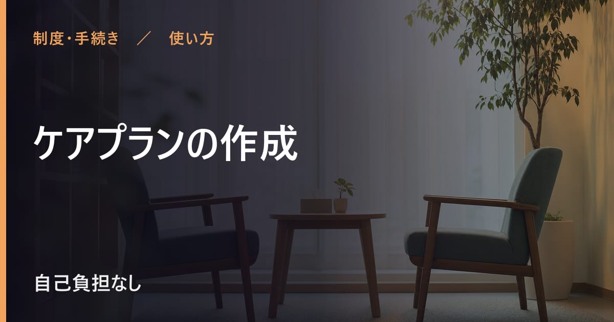 ケアプランの作成の使い方｜申し込みから利用開始までの流れ