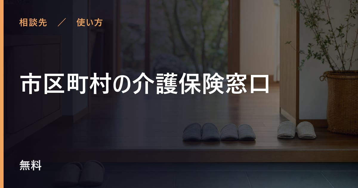市区町村の介護保険窓口の使い方｜申し込みから利用開始までの流れ